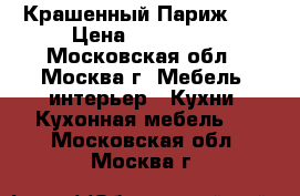 Крашенный Париж №2 › Цена ­ 139 990 - Московская обл., Москва г. Мебель, интерьер » Кухни. Кухонная мебель   . Московская обл.,Москва г.